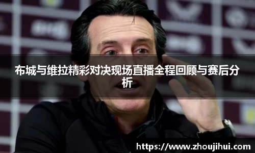 布城与维拉精彩对决现场直播全程回顾与赛后分析